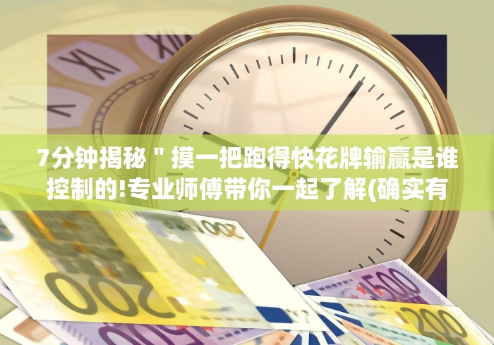 7分钟揭秘＂摸一把跑得快花牌输赢是谁控制的!专业师傅带你一起了解(确实有挂)