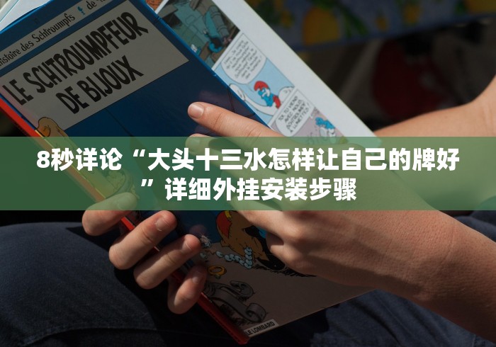 8秒详论“大头十三水怎样让自己的牌好”详细外挂安装步骤