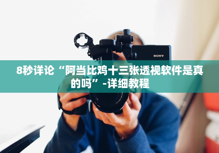8秒详论“阿当比鸡十三张透视软件是真的吗”-详细教程