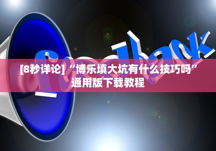 [8秒详论]“博乐填大坑有什么技巧吗”通用版下载教程