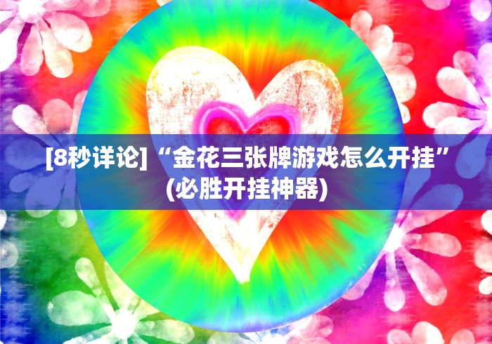 [8秒详论]“金花三张牌游戏怎么开挂”(必胜开挂神器)