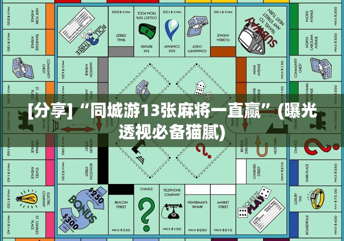 [分享]“同城游13张麻将一直赢”(曝光透视必备猫腻)