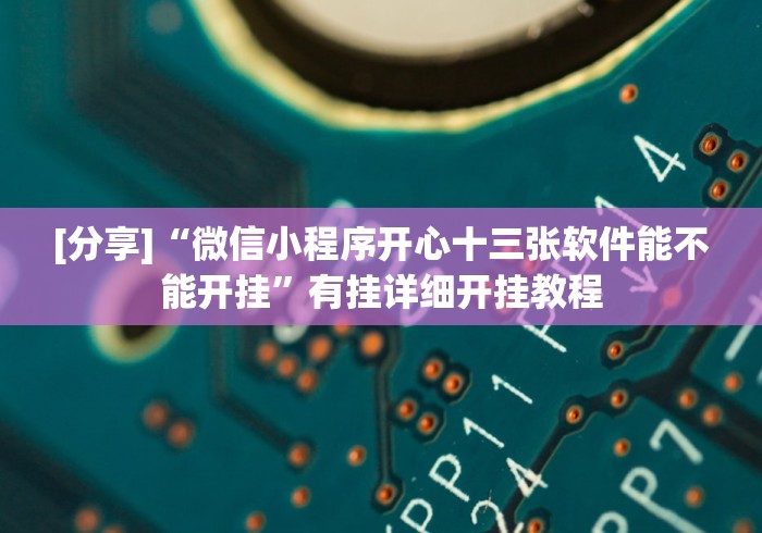 [分享]“微信小程序开心十三张软件能不能开挂”有挂详细开挂教程